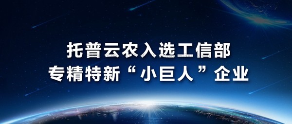 浙江托普云农科技股份有限公司入选工信部专精特新“小巨人”企业名单